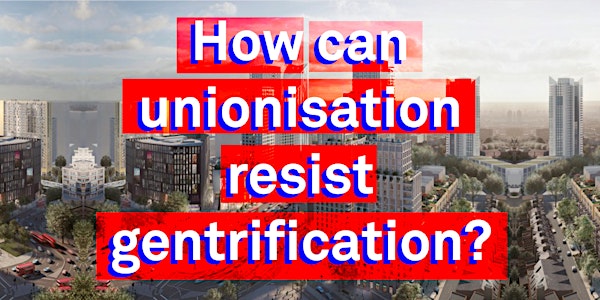 Antiuniversity 2018: How can unionisation resist gentrification?