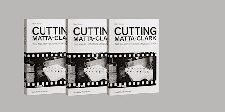 CUTTING MATTA-CLARK by Mark Wigley // Book Launch
