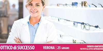 Ottico di Successo - Evento Gratuito a Verona Ottico di Successo - Evento Gratuito a Verona