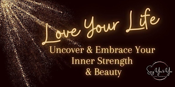Love Your Life,!  Uncover & Embrace Your Inner Strength & Beauty Online