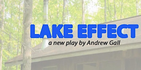 LAKE EFFECT |  a new play by Andrew Gall