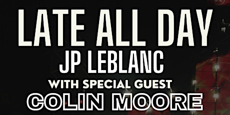 Late All Day Tour with JP LeBlanc with special guest Colin Moore
