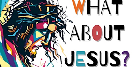 WHAT ABOUT JESUS? Musical Stageplay - Friday, April 14, 2023 - 7:00 PM