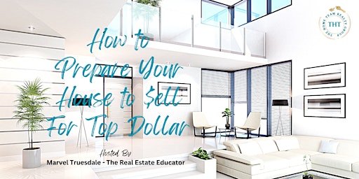 FREE HOME SELLER EVENT  How to Prepare Your House to $ell for Top Dollar