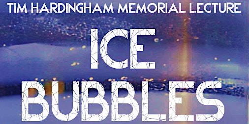 Ice Bubbles - Tim Hardingham Memorial Lecture