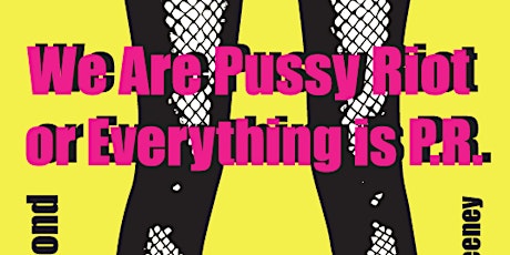 Hauptbild für We Are Pussy Riot or Everything is P.R. by Barbara Hammond (Fri., March 3)