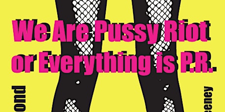 Hauptbild für We Are Pussy Riot or Everything is P.R. by Barbara Hammond (Sat., March 4)