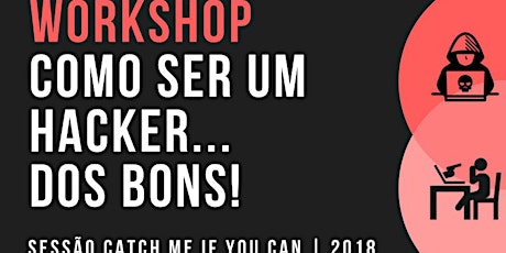 Imagem principal de Workshop: como ser um Hacker... dos Bons - Sessão Prática do "Catch me if you can 2018"