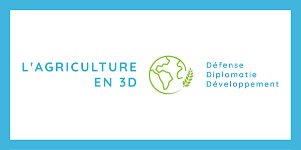 Forum public "L'Agriculture en 3D : défense, diplomatie, développement"