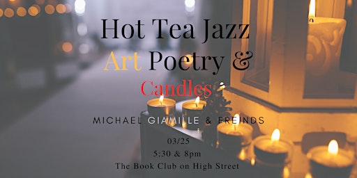 Hot Tea , Jazz, Art, Poetry, and Candles featuring Michael Giamille