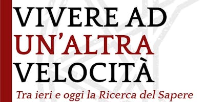 Vivere ad un'altra Velocità - tra ieri e oggi la ricerca del Sapere Vivere ad un'altra Velocità - tra ieri e oggi la ricerca del Sapere