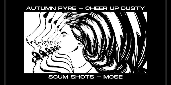 Autumn Pyre + Cheer Up Dusty + Scum Shots + Mose @ Grape Room 5/27