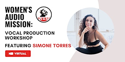 Women’s Audio Mission:Vocal Production Workshop Feat Simone Torres(Virtual)