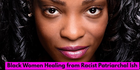 Black Women Healing from Racist Patriarchal Ish (3rd Mondays)