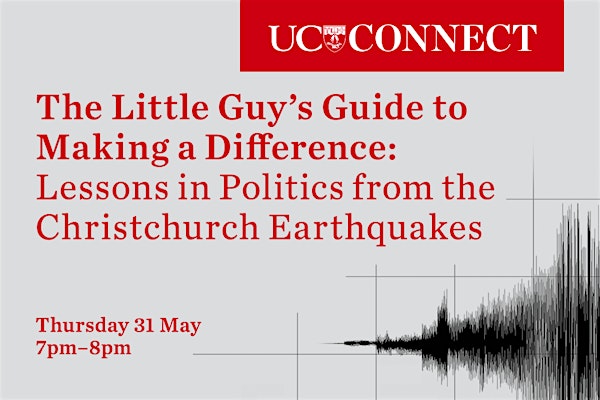 The Little Guy’s Guide to Making a Difference: Lessons in Politics from the Christchurch Earthquakes