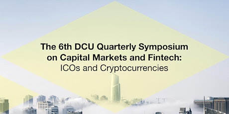 The 6th DCU Quarterly Symposium on Capital Markets and Fintech: ICOs and Cryptocurrencies