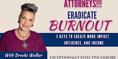 Attorneys! Eradicate Burnout, 3 Keys to Create More Impact, & Income primary image