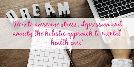 FREE: How to overcome stress, depression and anxiety the holistic approach to mental health care primary image