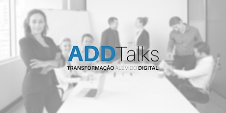 Imagem principal do evento AddTalks: Transformação além do Digital