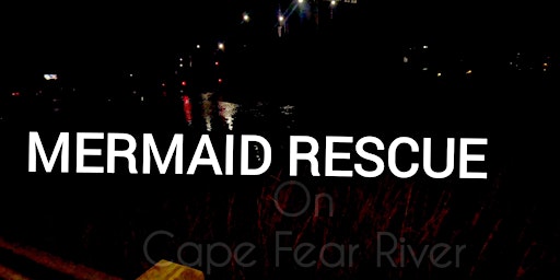 FREE MOVIE: Mermaid Rescue on Cape Fear River primary image