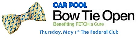 4th Annual Car Pool Bow Tie Open benefiting FETCH a Cure Thursday, May 8th at The Federal Club primary image