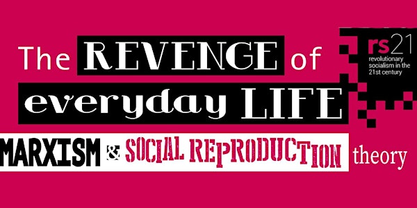 The Revenge of Everyday Life: Marxism and Social Reproduction Theory