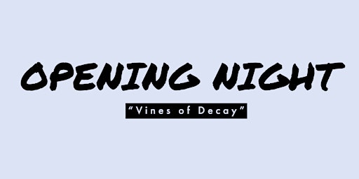 "Vines of Decay" OPENING NIGHT
