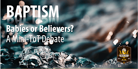 BAPTISM - Babies or Believers?  A MINI-TOT Debate