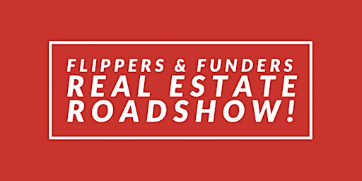 Flippers & Funders Real Estate Roadshow