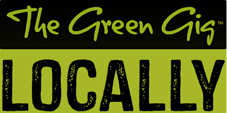 12th Annual THE GREEN GIG - Locally Grown