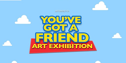 You Got A Friend Art Exhibition