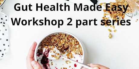 Gut health made easy  2 part workshops April