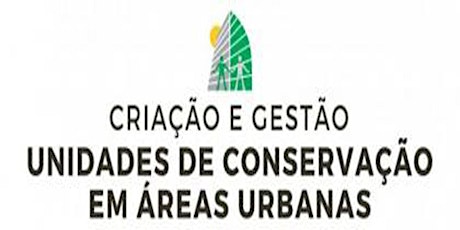 Imagem principal do evento CRIAÇÃO E GESTÃO DE UNIDADES DE CONSERVAÇÃO EM ÁREAS URBANAS: ASPECTOS CONCEITUAIS LEGAIS E PRÁTICOS