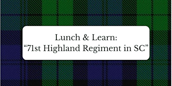 Lunch & Learn: “71st Highland Regiment in SC”