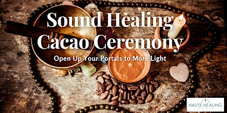 Sound Healing Cacao Ceremony: Open Up Your Portals to More Light