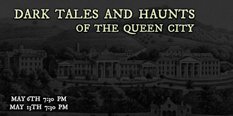 DARK TALES AND HAUNTS OF THE QUEEN CITY  ---  MAY 6TH, 13TH AT 7:30 PM
