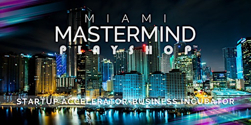 STARTUP ACCELERATOR+BUSINESS INCUBATOR: Miami Mastermind Playshop (ONLINE)