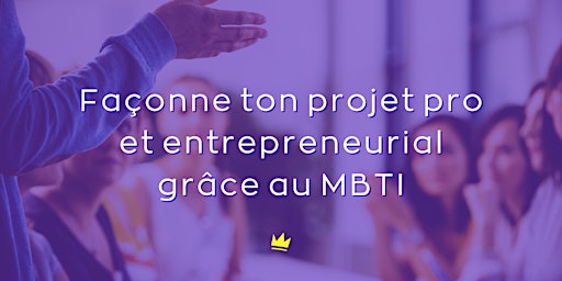 Façonne ton projet professionnel et entrepreneurial grâce au MBTI
