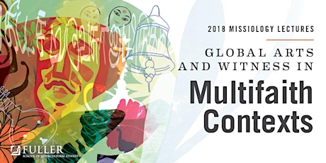 2018 Missiology Lectures: Global Arts and Witness in Multifaith Contexts primary image