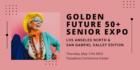 Golden Future 50+ Senior Expo - LA North / San Gabriel Valley Edition