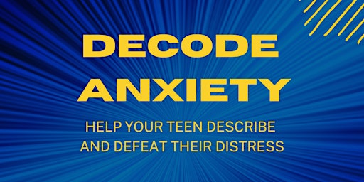 Decode Anxiety: Help Your Teen Describe and Defeat Their Distress