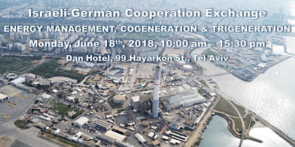 Israeli-German Cooperation Exchange - ENERGY MANAGEMENT, COGENERATION & TRIGENERATION