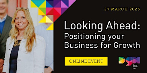 Looking Ahead: Positioning your Business for Growth - Dorset Growth Hub
