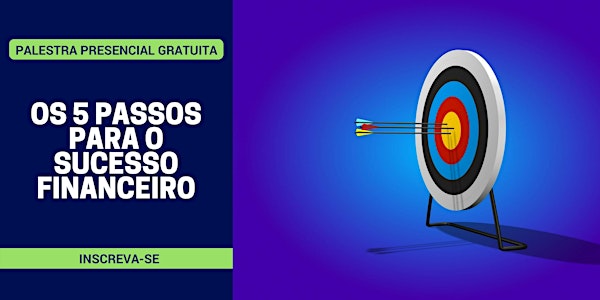 PALESTRA PRESENCIAL GRATUITA - OS 5 PASSOS PARA O SUCESSO FINANCEIRO