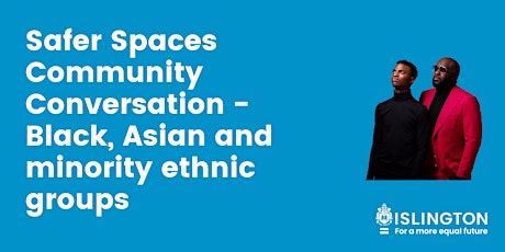 Islington Safer Spaces Community Conversation -Black, Asian,minority groups