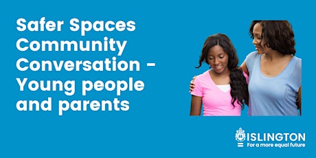Islington Safer Spaces Community Conversation - Young People and Parents