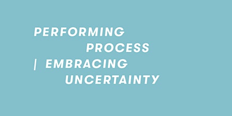 PERFORMING PROCESS | EMBRACING UNCERTAINTY primary image