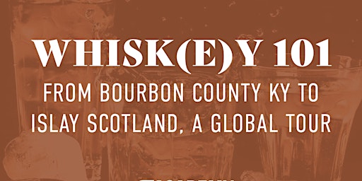 Whisk(e)y 101: From Bourbon County KY to Islay Scotland, A Global Tour