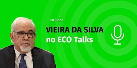 ECO Talks com Vieira da Silva