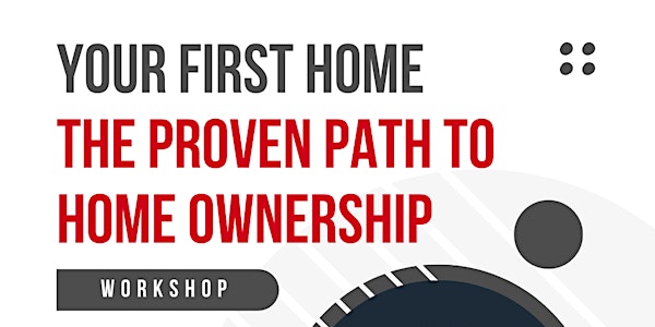 Your First Home: The Proven Path to Home Ownership Workshop
